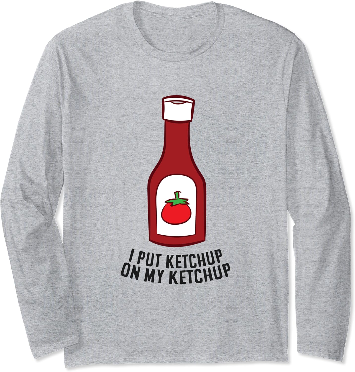 Ketchup I Put Ketchup On My Ketchup Long Sleeve TShirt Amazon.co.uk